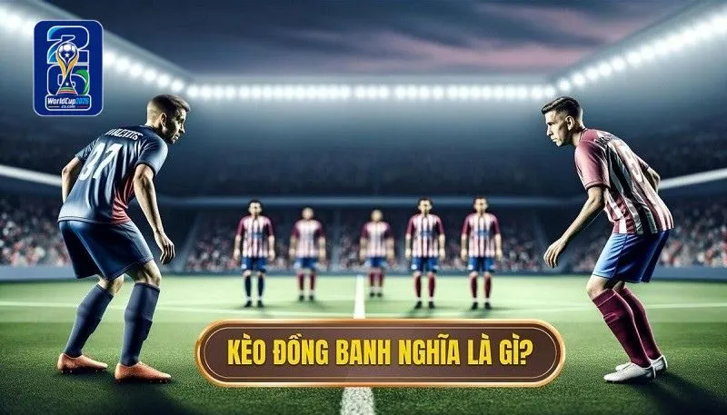 Kèo đồng banh là gì? Kèo đồng banh là gì?