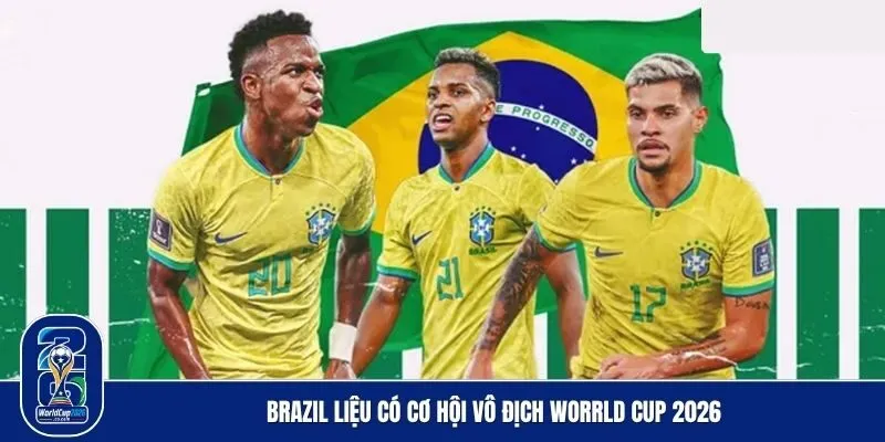 Liệu Brazil có phải là ứng cử viên cho ngôi vô địch World Cup 2026