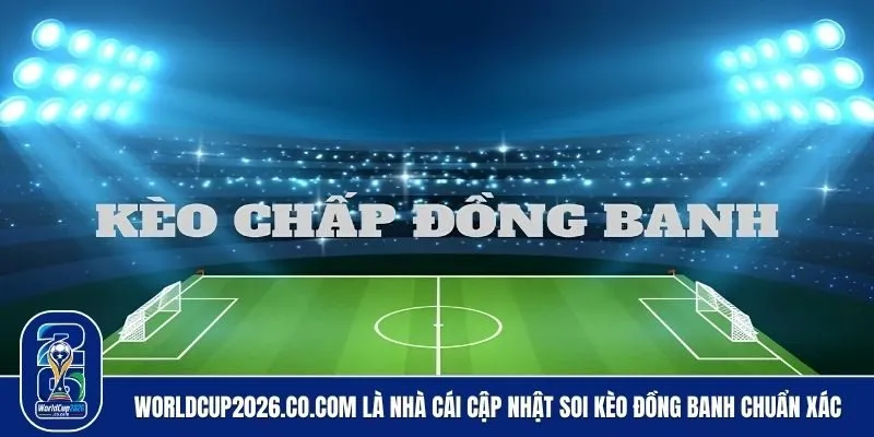 Mẹo bắt kèo đồng banh chuẩn xác từ cao thủ giúp tăng cơ hội thắng cược